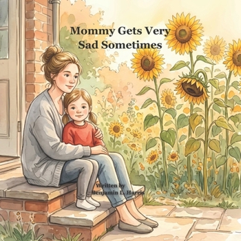 Mommy Gets Very Sad Sometimes: A Little Truths Book