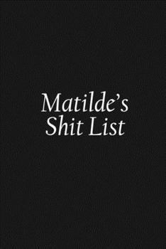 Paperback Matilde's Shit List: Matilde Gift Notebook, Funny Personalized Lined Note Pad for Women Named Matilde, Lined Novelty Journal, Sarcastic Coo Book