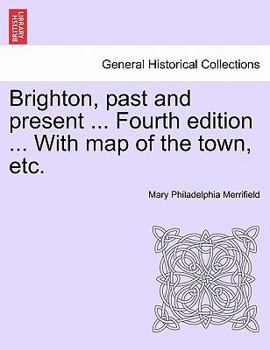 Paperback Brighton, Past and Present ... Fourth Edition ... with Map of the Town, Etc. Book