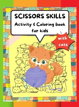 Scissors Skills Activity & Coloring Book for kids with cats: A Fun Coloring and Cutting Practice Activity Book for Toddlers and Kids ages 3-6,4-8 with Cats, Perfect Gift for your child, Learn and Prac