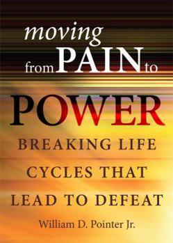 Paperback Moving from Pain to Power: Breaking Life Cycles That Lead to Defeat Book