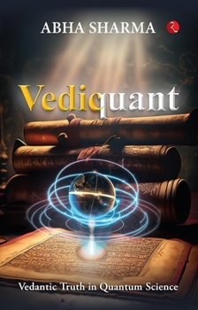 Paperback Vediquant: Vedantic Truth in Quantum Science Book