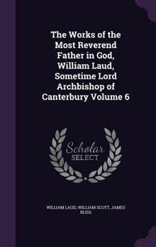 Hardcover The Works of the Most Reverend Father in God, William Laud, Sometime Lord Archbishop of Canterbury Volume 6 Book