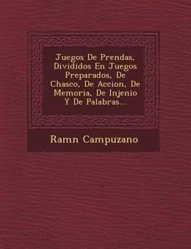 Paperback Juegos De Prendas, Divididos En Juegos Preparados, De Chasco, De Accion, De Memoria, De Injenio Y De Palabras... [Spanish] Book