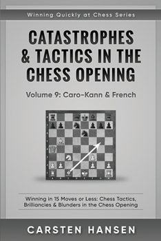 Paperback Catastrophes & Tactics in the Chess Opening - Volume 9: Caro-Kann & French: Winning in 15 Moves or Less: Chess Tactics, Brilliancies & Blunders in the Book