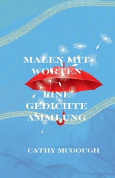 Malen Mit Worten: Eine Gedichte Ammlung (German Edition)