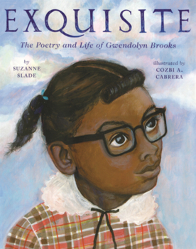 Exquisite: The Poetry and Life of Gwendolyn Brooks