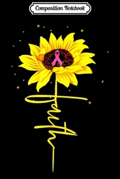 Composition Notebook: Faith Sunflower Breast Cancer Awareness Gift For Men Women  Journal/Notebook Blank Lined Ruled 6x9 100 Pages