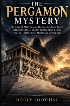 The Pergamon Mystery: The Ancient Altar, Satan's Throne, the Black Angel, Biblical Prophecy, and the Hidden Story Behind One of History's Most Mysterious Monuments (WHEN GOD WHISPERS)