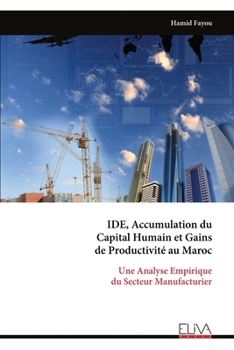 IDE, Accumulation du Capital Humain et Gains de Productivité au Maroc: Une Analyse Empirique du Secteur Manufacturier (French Edition)