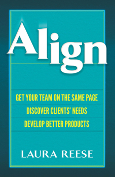 Hardcover Align: Get Your Team on the Same Page, Discover Clients' Needs, Develop Better Products Book