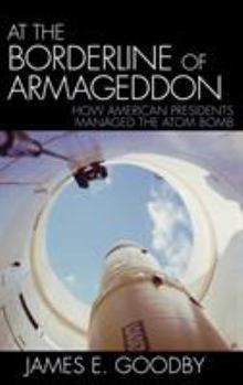 Hardcover At the Borderline of Armageddon: How American Presidents Managed the Atom Bomb Book