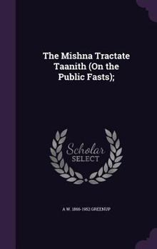 The Mishna Tractate Taanith (on the Public Fasts): Translated from the Hebrew with Brief Annotations (Classic Reprint)