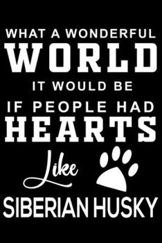 What a wonderful World it would be if people had hearts like Siberian Husky: Cute Siberian Husky Lined journal Notebook, Great Accessories & Gift Idea ... journal Notebook With An Inspirational Quote.