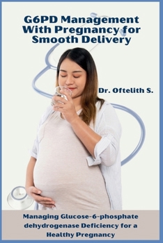 Paperback G6PD Management With Pregnancy for Smooth Delivery: Managing Glucose-6-phosphate dehydrogenase Deficiency for a Healthy Pregnancy Book