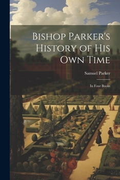 Paperback Bishop Parker's History of His Own Time: In Four Books Book