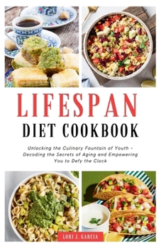 Paperback Lifespan Diet Cookbook: Unlocking the Culinary Fountain of Youth - Decoding the Secrets of Aging and Empowering You to Defy the Clock Book