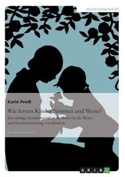 Paperback Wie lernen Kinder Normen und Werte?: Der richtige Erziehungsstil ist die Basis für die Werte- und Moralentwicklung von Kindern [German] Book