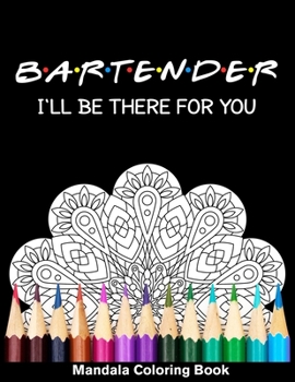 Paperback Bartender I'll Be There For You Mandala Coloring Book: Funny Bartender Mandala Coloring Book