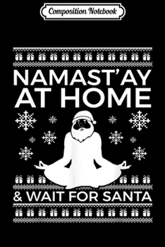 Composition Notebook: Namast'ay At Home & Wait For Santa  Journal/Notebook Blank Lined Ruled 6x9 100 Pages