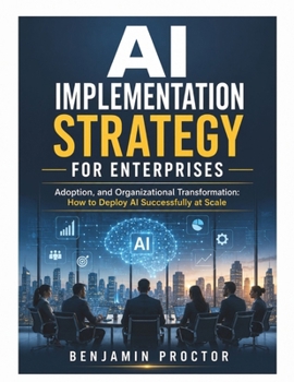 Paperback AI Implementation Strategy for Enterprises: Adoption and Organizational Transformation: How to Deploy AI Successfully at Scale (THE CLAUDE MASTERY SERIES) Book