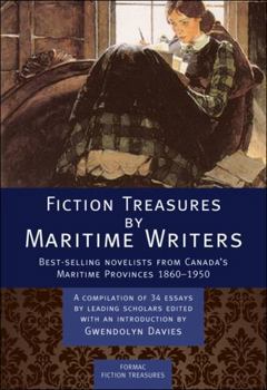 Fiction Treasures by Maritime Writers: Best-Selling Novelists of Canada's Maritime Provinces 1860-1950