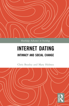 Internet Dating: Intimacy and Social Change - Book  of the Routledge Advances in Sociology