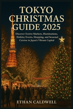 Tokyo Christmas Guide 2025: Discover Festive Markets, Illuminations, Holiday Events, Shopping, and Seasonal Cuisine in Japan’s Vibrant Capital