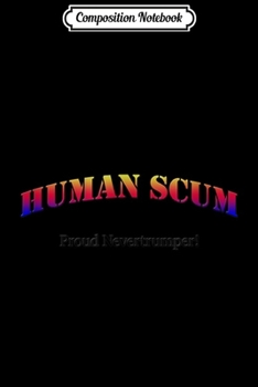 Paperback Composition Notebook: Human Scum - Proud Never trumper Journal/Notebook Blank Lined Ruled 6x9 100 Pages Book