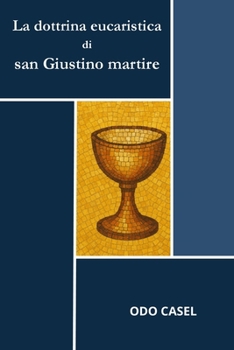 La dottrina eucaristica di san Giustino martire: Alle origini della teologia eucaristica cristiana. San Giustino martire e la Chiesa del II secolo (Italian Edition)