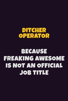 Paperback Ditcher Operator, Because Freaking Awesome Is Not An Official Job Title: 6X9 Career Pride Notebook Unlined 120 pages Writing Journal Book