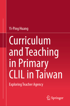 Curriculum and Teaching in Primary CLIL in Taiwan: Exploring Teacher Agency