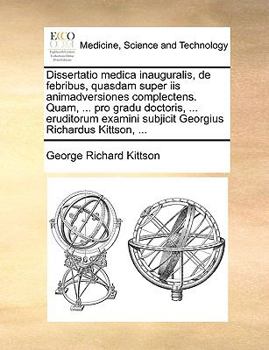 Paperback Dissertatio Medica Inauguralis, de Febribus, Quasdam Super IIS Animadversiones Complectens. Quam, ... Pro Gradu Doctoris, ... Eruditorum Examini Subji [Latin] Book