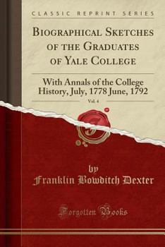 Paperback Biographical Sketches of the Graduates of Yale College, Vol. 4: With Annals of the College History, July, 1778 June, 1792 (Classic Reprint) Book