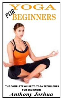 Paperback Yoga for Beginners: Beginner Guide Book On Yoga Practice And Lot More Book