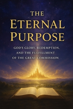 Paperback The Eternal Purpose: God's Glory, Redemption, and the Fulfillment of the Great Commission Book