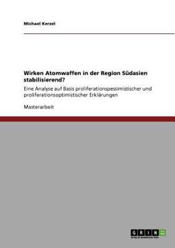Paperback Wirken Atomwaffen in der Region Südasien stabilisierend?: Eine Analyse auf Basis proliferationspessimistischer und proliferationsoptimistischer Erklär [German] Book