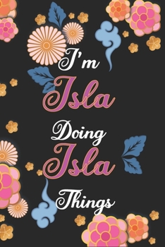 Paperback I'm Isla Doing Isla Things Notebook Birthday Gift: Personalized Name Journal Writing Notebook For Girls and Women, 100 Pages, 6x9, Soft Cover, Matte F Book