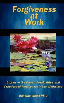 Paperback Forgiveness at Work: Stories of the Power, Possibility, and Practice of Forgiveness in the Workplace Book