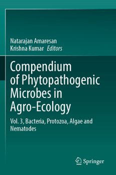 Compendium of Phytopathogenic Microbes in Agro-Ecology: Vol. 3, Bacteria, Protozoa, Algae and Nematodes