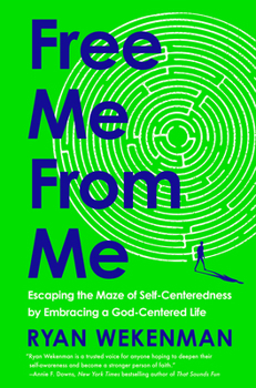 Free Me from Me: Escaping the Maze of Self-Centeredness by Embracing a God-Centered Life