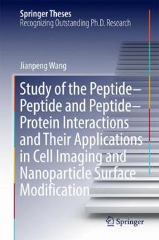 Hardcover Study of the Peptide-Peptide and Peptide-Protein Interactions and Their Applications in Cell Imaging and Nanoparticle Surface Modification Book
