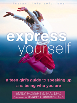Express Yourself: A Teen Girl’s Guide to Speaking Up and Being Who You Are