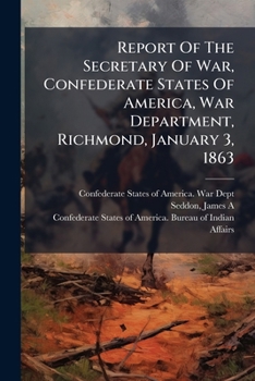Report of the Secretary of War, Confederate States of America, War Department, Richmond, January 3, 1863