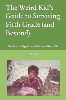 Paperback The Weird Kid's Guide to Surviving Fifth Grade (and Beyond): Five Years of Questions and Answers About Life Book