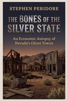 The Bones of the Silver State: An Economic Autopsy of Nevada’s Ghost Towns