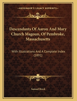 Paperback Descendants Of Aaron And Mary Church Magoun, Of Pembroke, Massachusetts: With Illustrations And A Complete Index (1891) Book