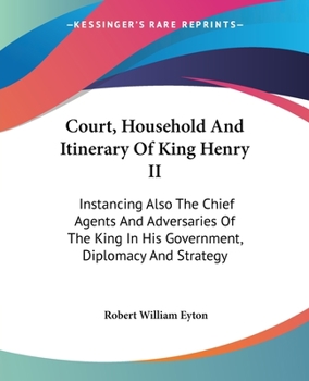 Paperback Court, Household And Itinerary Of King Henry II: Instancing Also The Chief Agents And Adversaries Of The King In His Government, Diplomacy And Strateg Book