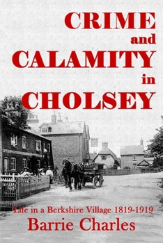 Paperback Crime and Calamity in Cholsey: Life in a Berkshire Village 1819-1919 Book