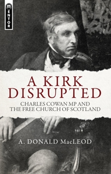 Paperback A Kirk Disrupted: Charles Cowan MP and the Free Church of Scotland Book